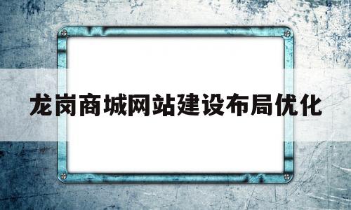 龙岗商城网站建设布局优化(龙岗商务中心)