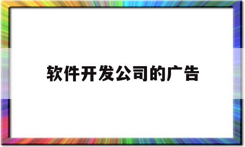 软件开发公司的广告(软件开发公司广告内容怎么写)