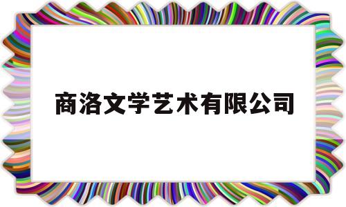 商洛文学艺术有限公司(商洛文学杂志)