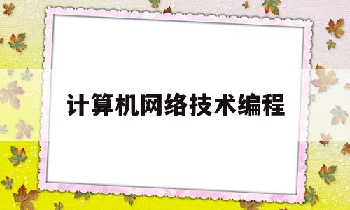 计算机网络技术编程(计算机网络技术编程代码)