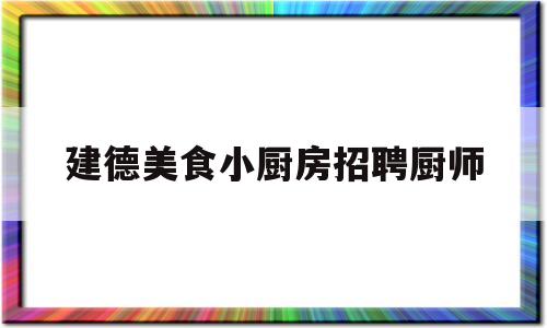 建德美食小厨房招聘厨师(建德美食小厨房招聘厨师信息)