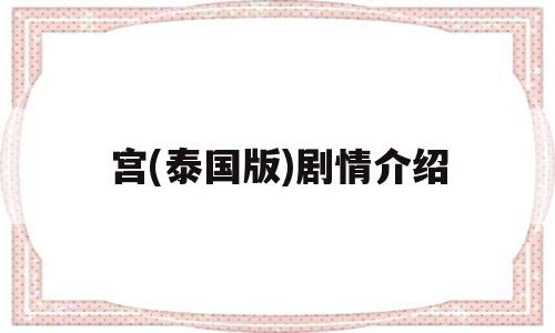 宫(泰国版)剧情介绍(宫泰国版剧情分集介绍)