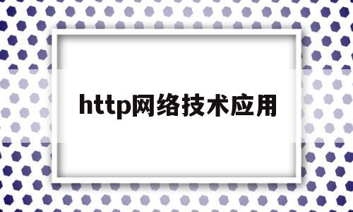 http网络技术应用(http网络稳定要求)