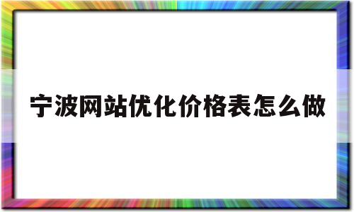 宁波网站优化价格表怎么做(宁波网络优化seo报价)