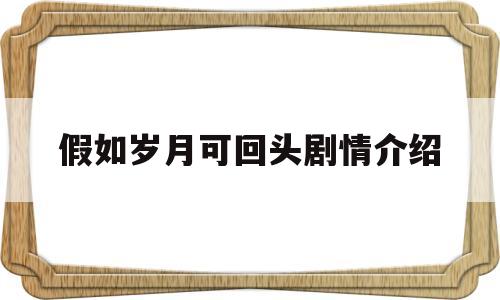 假如岁月可回头剧情介绍(假如岁月可回头剧情介绍分集)