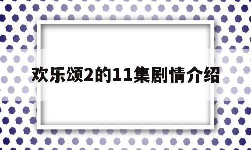 欢乐颂2的11集剧情介绍(欢乐颂2分集介绍剧情)