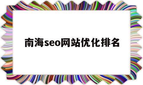 南海seo网站优化排名(免费网站建设seo)