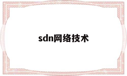 sdn网络技术(sdn网络技术架构图)