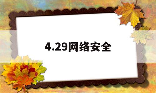 4.29网络安全(4月29日网络安全)