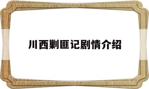 川西剿匪记剧情介绍(川西剿匪记剧情简介)