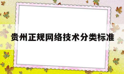 贵州正规网络技术分类标准(贵州省网络安全和信息化协会)