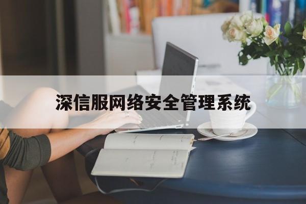 深信服网络安全管理系统(深信服安全管理平台)