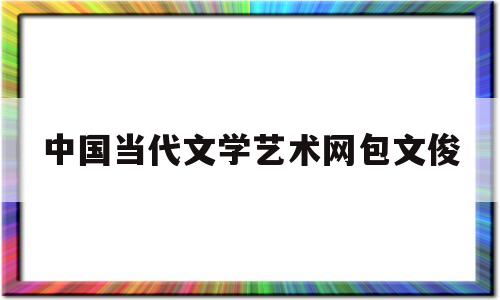 中国当代文学艺术网包文俊(中国当代艺术史电子书)